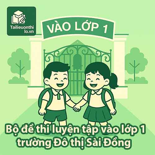 Bộ đề thi luyện tập ĐGNL vào lớp 1 hệ CLC và hệ Cambridge trường Đô Thị Sài Đồng