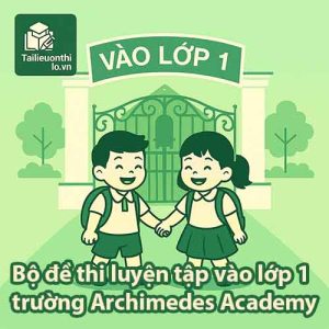 Bộ đề thi luyện tập ĐGNL vào lớp 1 trường Archimedes Academy