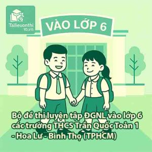 Bộ đề thi luyện tập ĐGNL vào lớp 6 các trường THCS Trần Quốc Toản 1 - Hoa Lư - Bình Thọ (TPHCM) năm 2026