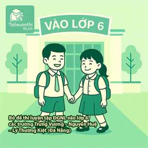 Bộ đề thi luyện tập ĐGNL vào lớp 6 các trường THCS Trưng Vương – Nguyễn Huệ – Lý Thường Kiệt (Đà Nẵng)