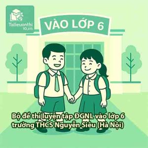 Bộ đề thi luyện tập ĐGNL vào lớp 6 hệ CLC và Cambridge trường THCS Nguyễn Siêu (Hà Nội)