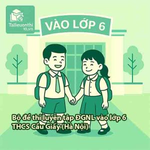 Bộ 10 đề thi luyện tập ĐGNL vào lớp 6 trường THCS Cầu Giấy (Hà Nội) năm 2026 (Toán+Tiếng Việt+Tiếng Anh full môn)