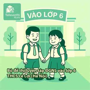 Bộ đề thi luyện tập ĐGNL vào lớp 6 trường THCS Lê Lợi