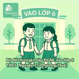 Bộ đề thi luyện tập ĐGNL vào lớp 6 trường THCS Nguyễn Tri Phương (Huế)