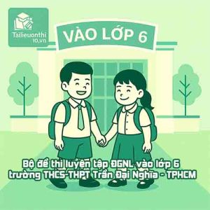 Bộ đề thi luyện tập ĐGNL vào lớp 6 trường THCS-THPT Trần Đại Nghĩa - TPHCM