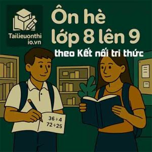 5 đề ôn tập hè lớp 8 lên 9 (Toán + Tiếng Việt + Tiếng Anh) theo Kết nối tri thức