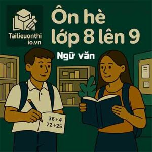 5 đề ôn tập hè lớp 8 lên 9 môn Ngữ văn chương trình mới có đáp án