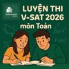 Bộ đề luyện thi thử ĐGNL V-SAT 2026 môn Toán đợt 1 có đáp án