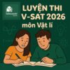 Bộ đề luyện thi thử ĐGNL V-SAT 2026 môn Vật lí đợt 1 có đáp án