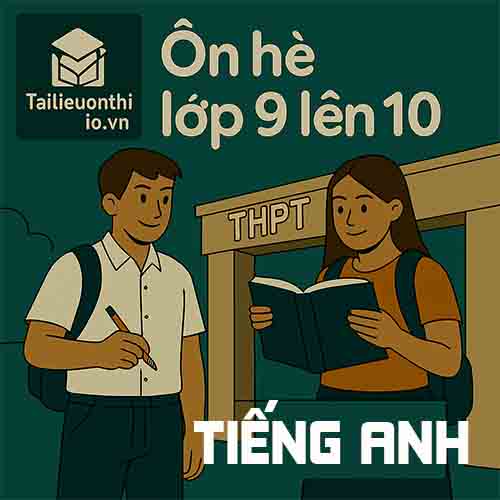 Đề cương ôn tập hè lớp 9 lên 10 môn Tiếng Anh chương trình mới