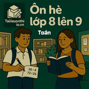 5 đề ôn tập hè lớp 8 lên 9 môn Toán chương trình mới có đáp án
