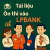 Bộ đề luyện thi & 100 câu hỏi phỏng vấn vào vị trí Giao dịch viên LP Bank có đáp án