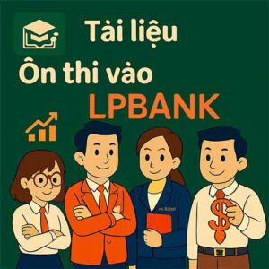 Bộ đề luyện thi & 100 câu hỏi phỏng vấn vào vị trí Chuyên viên Tín dụng ngân hàng LP Bank