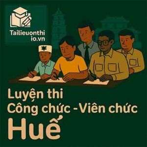 Bộ đề luyện thi Công chức các cấp mọi vị trí tuyển dụng tại Huế full 2 vòng