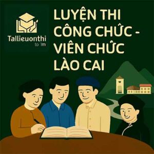 Bộ đề luyện thi Công chức các cấp mọi vị trí tuyển dụng tại Lào Cai