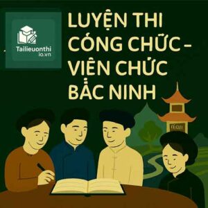 Bộ đề luyện thi Công chức các cấp mọi vị trí tuyển dụng tại Bắc Ninh full 2 vòng