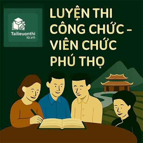 Bộ đề luyện thi Viên chức Giáo dục mọi vị trí tuyển dụng tại Phú Thọ