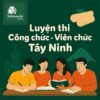 Bộ đề luyện thi Viên chức Giáo dục mọi vị trí tuyển dụng tại Tây Ninh full 2 vòng
