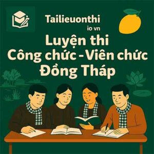 Bộ đề luyện thi Viên chức giáo dục mọi vị trí tuyển dụng tại Đồng Tháp full 2 vòng