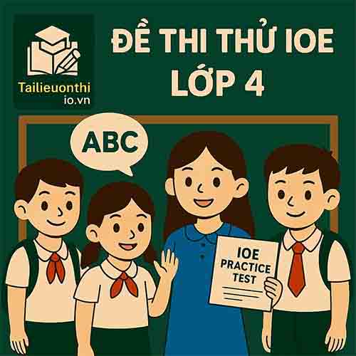 Bộ đề thi thử IOE Tiếng Anh lớp 4 vòng cấp quốc gia có đáp án
