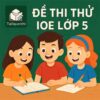 Bộ đề thi thử IOE Tiếng Anh lớp 5 vòng cấp tỉnh/thành phố có đáp án