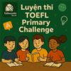 Bộ đề thi thử TOEFL Primary Challenge có đáp án