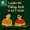 Các dạng bài & Ma trận đề thi phần Tiếng Anh ĐGNL ĐHQGHCM V-ACT 2026