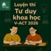 Các dạng bài & Ma trận đề thi phần Tư duy khoa học ĐGNL ĐHQGHCM V-ACT 2026
