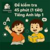 đề kiểm tra 45 phút (1 tiết) môn Tiếng Anh lớp 1 sách English Discovery cả năm học