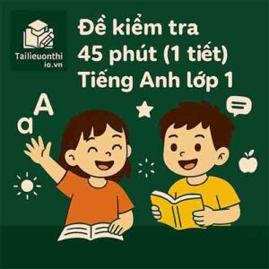 đề kiểm tra 45 phút (1 tiết) môn Tiếng Anh lớp 1 sách Macmillan Next Move cả năm học