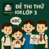Bộ đề thi thử IOE Tiếng Anh lớp 3 vòng cấp tỉnh/thành phố có đáp án