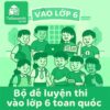 Đề thi ĐGNL đầu vào lớp 6 các trường CLC tư thục liên cấp toàn quốc