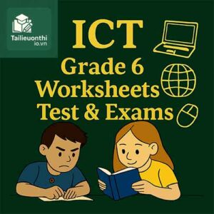 ICT Grade 6 Worksheets Test & Exams – Đề & Bài tập Tin học Lớp 6