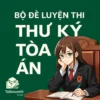Bộ câu hỏi và đề luyện thi công chức thư ký tòa án toàn quốc