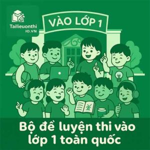 Đề thi ĐGNL đầu vào lớp 1 các trường tư thục/liên cấp/CLC toàn quốc