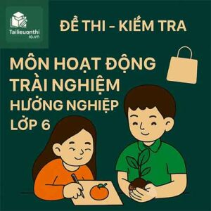 đề kiểm tra 15 phút môn Hoạt động trải nghiệm và hướng nghiệp lớp 6 chương trình mới