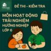 đề thi cuối học kì 2 (cuối năm) môn Hoạt động trải nghiệm và hướng nghiệp lớp 6 chương trình mới