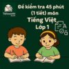 đề kiểm tra 45 phút (1 tiết) môn Tiếng Việt lớp 1 full chương học kì 2 sách Cánh diềuđề kiểm tra 45 phút (1 tiết) môn Tiếng Việt lớp 1 full chương học kì 2 sách Cánh diều