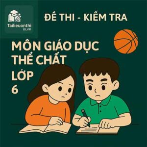 đề thi cuối học kì 2 (cuối năm) môn Giáo dục thể chất lớp 6 chương trình mới