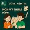 đề thi cuối học kì 1 môn Mĩ thuật lớp 6 chương trình mới