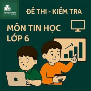 đề thi cuối học kì 2 (cuối năm) môn Tin học lớp 6 chương trình mới