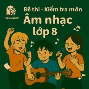 Đề thi – Kiểm tra môn Âm nhạc lớp 8