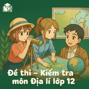 đề thi cuối học kì 2 (cuối năm) môn Địa lí lớp 12 chương trình mới