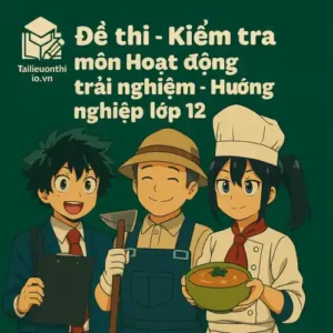 đề kiểm tra 45 phút (1 tiết) môn Hoạt động trải nghiệm - Hướng nghiệp lớp 12 chương trình mới