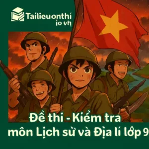 đề kiểm tra 45 phút (1 tiết) môn Lịch sử và Địa lí lớp 9 chương trình mới