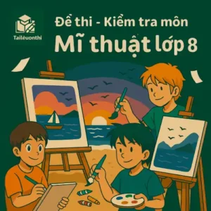 Đề thi – Kiểm tra môn Mĩ thuật lớp 8