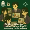 đề thi giữa học kì 1 môn Tin học lớp 12 định hướng Tin học ứng dụng