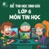 đề ôn thi bồi dưỡng học sinh giỏi lớp 6 môn Tin học cấp tỉnh/thành