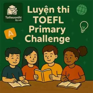 Bộ đề thi thử TOEFL Primary Challenge vòng xếp hạng cấp thành phố Hà Nội