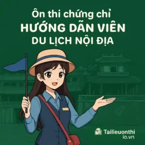 Đề cương & Bộ 10 đề thi thử môn Kỹ năng giao tiếp – xử lý tình huống chứng chỉ hướng dẫn viên nội địa